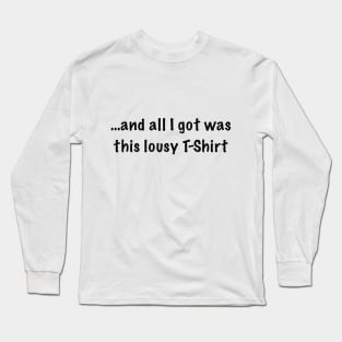 and all i got was this lousy t-shirt Long Sleeve T-Shirt